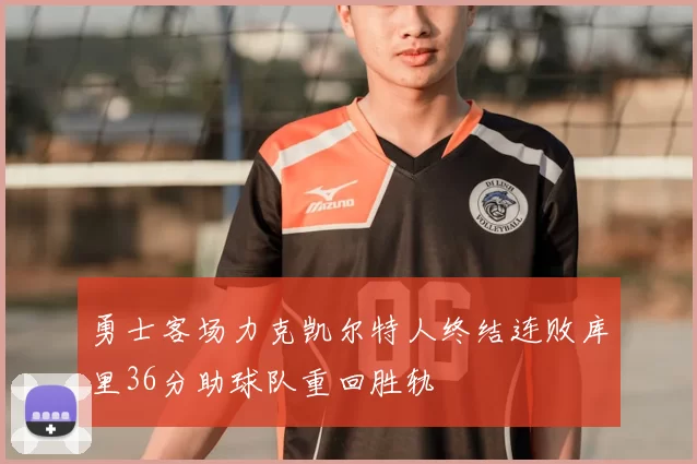 勇士客场力克凯尔特人终结连败库里36分助球队重回胜轨