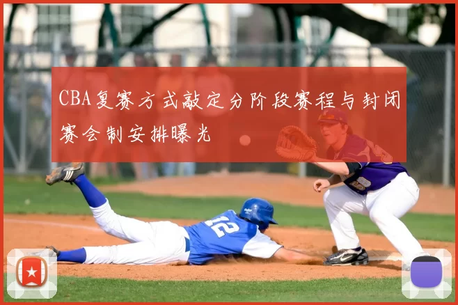 CBA复赛方式敲定分阶段赛程与封闭赛会制安排曝光