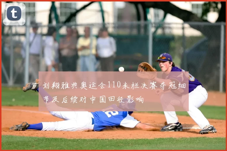 刘翔雅典奥运会110米栏决赛夺冠细节及后续对中国田径影响