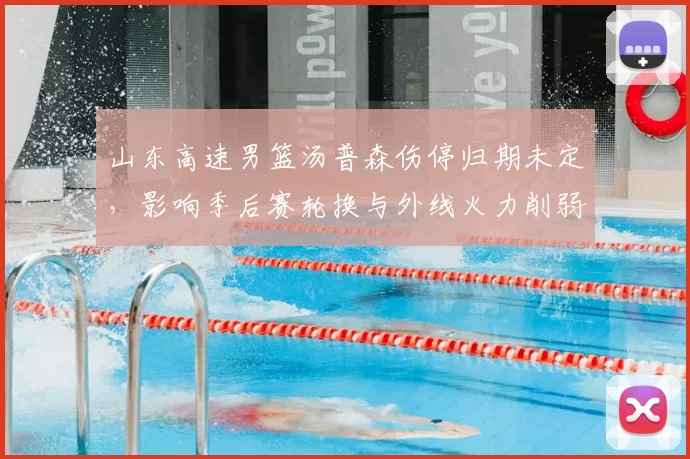 山东高速男篮汤普森伤停归期未定，影响季后赛轮换与外线火力削弱