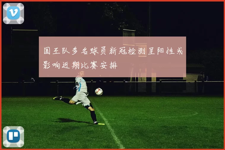 国王队多名球员新冠检测呈阳性或影响近期比赛安排