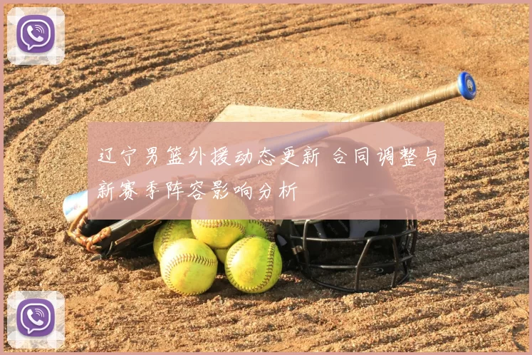 辽宁男篮外援动态更新 合同调整与新赛季阵容影响分析