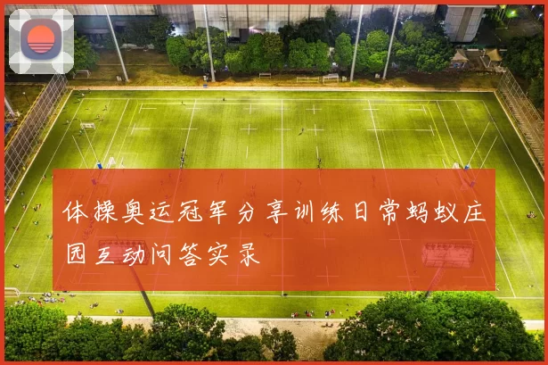 体操奥运冠军分享训练日常蚂蚁庄园互动问答实录